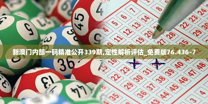 新澳门内部一码精准公开339期,定性解析评估_免费版76.436-7