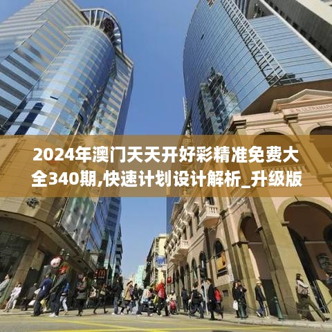 2024年澳门天天开好彩精准免费大全340期,快速计划设计解析_升级版75.879-4