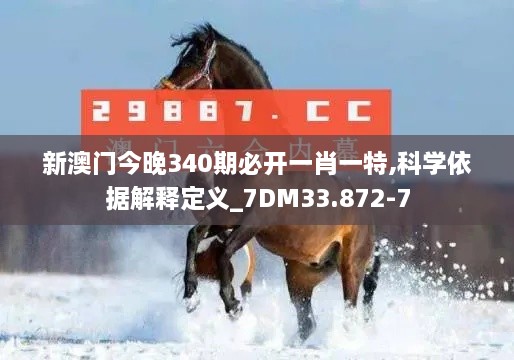 新澳门今晚340期必开一肖一特,科学依据解释定义_7DM33.872-7