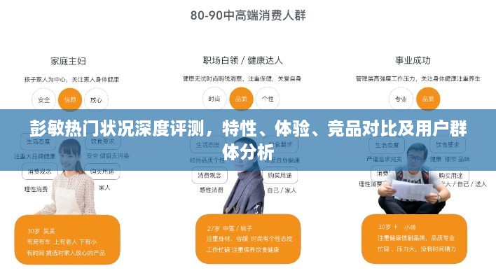 彭敏热门状况全面解析，特性、体验、竞品对比及用户群体深度分析