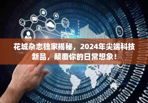 花城杂志独家前瞻，2024年尖端科技新品，重塑未来生活想象！