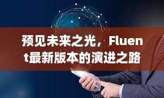 Fluent最新版本的演进之路展望，预见未来之光（2024年12月4日展望）