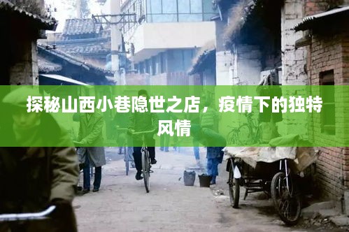 山西小巷隐世之店的独特风情，疫情下的探秘之旅