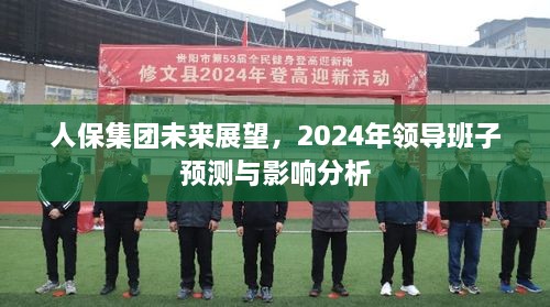 人保集团未来展望，2024年领导班子预测及其影响分析