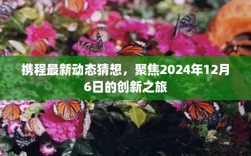 携程聚焦未来，揭秘创新之旅猜想，展望2024年12月6日新动态