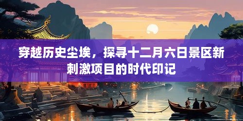 穿越历史尘埃，探寻十二月六日景区新刺激项目的时代印记与魅力之旅