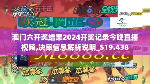 澳门六开奖结果2024开奖记录今晚直播视频,决策信息解析说明_S19.438