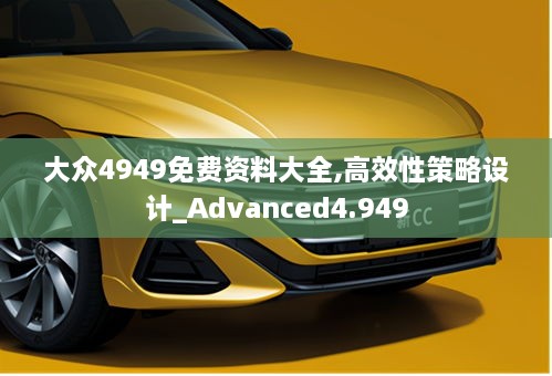 大众4949免费资料大全,高效性策略设计_Advanced4.949