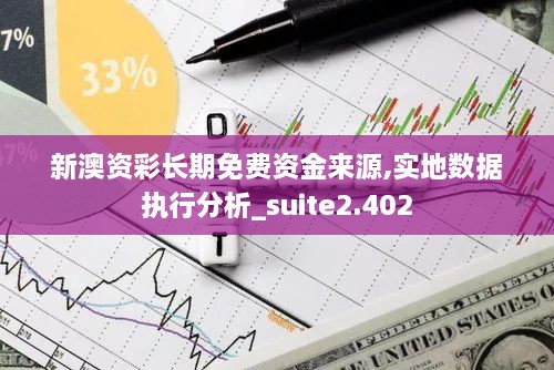 新澳资彩长期免费资金来源,实地数据执行分析_suite2.402