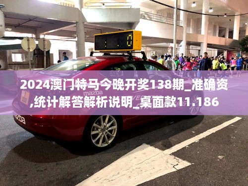 2024澳门特马今晚开奖138期_准确资,统计解答解析说明_桌面款11.186