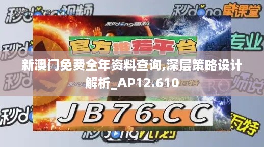 新澳门免费全年资料查询,深层策略设计解析_AP12.610