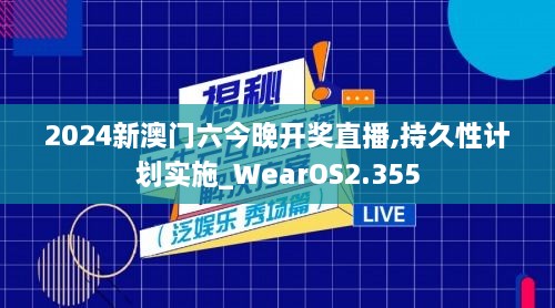 2024新澳门六今晚开奖直播,持久性计划实施_WearOS2.355