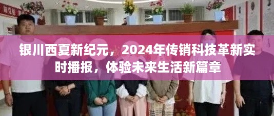 2024年银川西夏新纪元，传销科技革新实时播报，开启未来生活新篇章体验