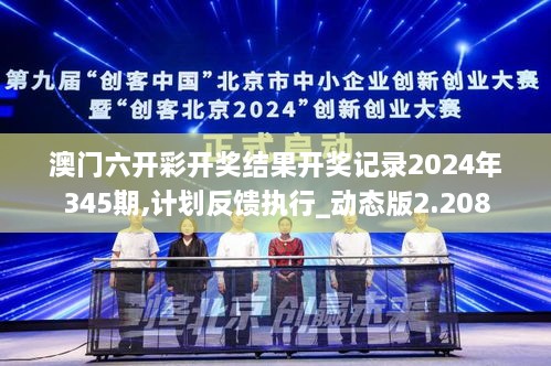 澳门六开彩开奖结果开奖记录2024年345期,计划反馈执行_动态版2.208