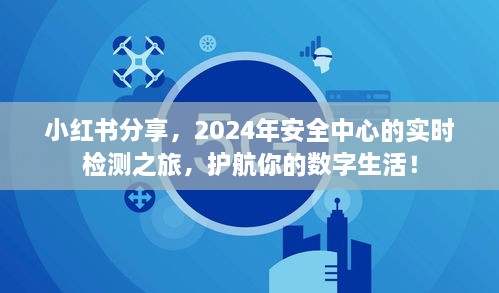 小红书分享，2024年安全中心实时检测之旅，全方位护航数字生活安全！