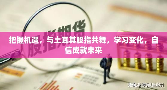 把握机遇，与土耳其股市共舞，学习变化，自信投资成就未来