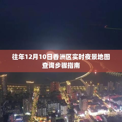 香洲区实时夜景地图查询指南，往年12月10日步骤详解