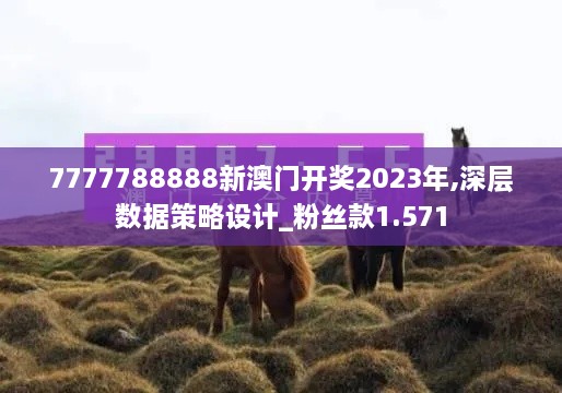 7777788888新澳门开奖2023年,深层数据策略设计_粉丝款1.571