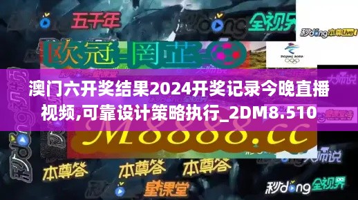 澳门六开奖结果2024开奖记录今晚直播视频,可靠设计策略执行_2DM8.510