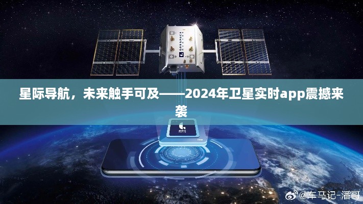 星际导航触手可及，2024卫星实时app引领未来导航革新