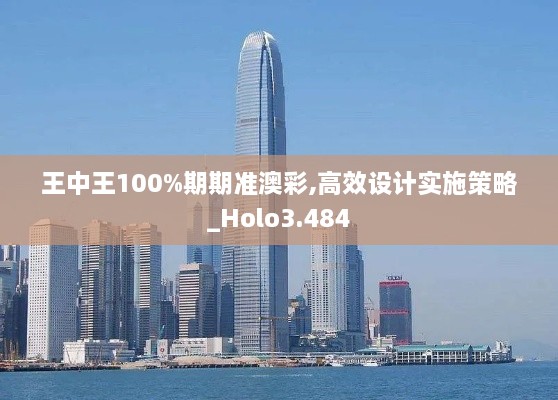 王中王100%期期准澳彩,高效设计实施策略_Holo3.484