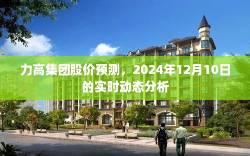 力高集团股价实时动态分析与预测，聚焦2024年12月10日展望