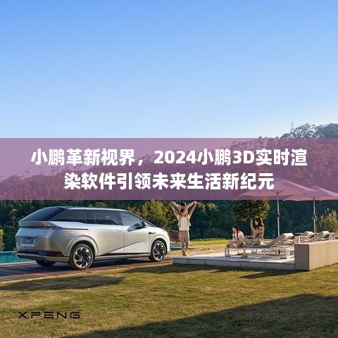 小鹏革新视界，2024小鹏3D实时渲染软件引领未来生活新时代