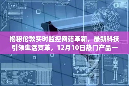 伦敦实时监控网站革新揭秘，引领生活变革的热门产品概览（12月10日）