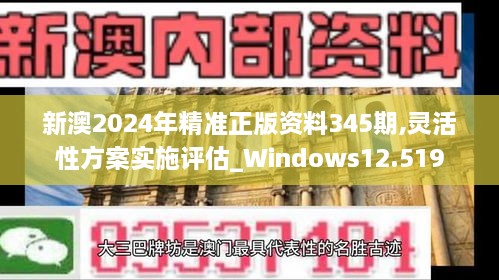 新澳2024年精准正版资料345期,灵活性方案实施评估_Windows12.519