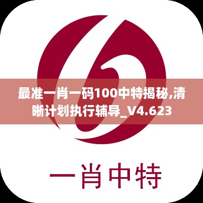 最准一肖一码100中特揭秘,清晰计划执行辅导_V4.623