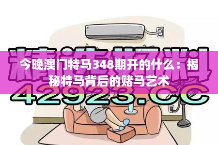 今晚澳门特马348期开的什么：揭秘特马背后的赌马艺术