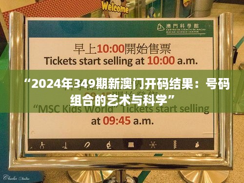 “2024年349期新澳门开码结果：号码组合的艺术与科学”