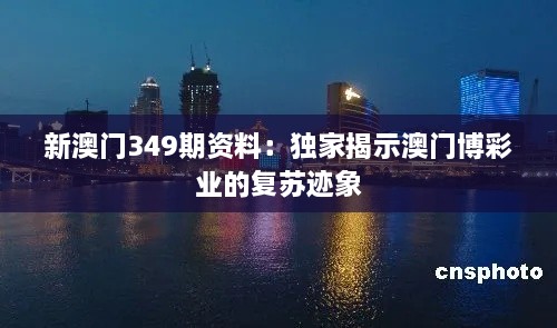 新澳门349期资料：独家揭示澳门博彩业的复苏迹象