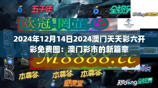 2024年12月14日2024澳门天天彩六开彩免费图：澳门彩市的新篇章