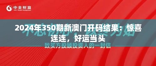 2024年350期新澳门开码结果：惊喜连连，好运当头