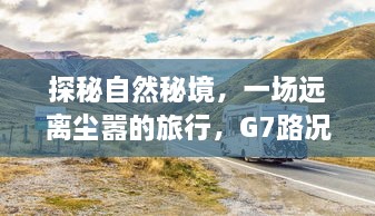 探秘自然秘境，G7路况实时查询助你远离尘嚣畅游美景之旅