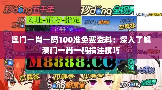 澳门一肖一码100准免费资料：深入了解澳门一肖一码投注技巧