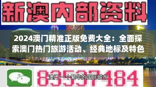 2024澳门精准正版免费大全：全面探索澳门热门旅游活动、经典地标及特色美食的权威指南