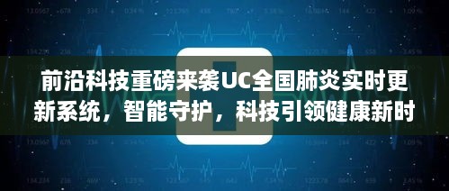 前沿科技重磅推出，UC全国肺炎实时更新系统，智能守护健康新时代