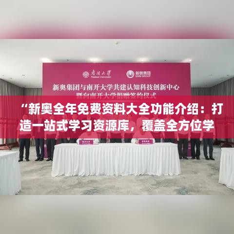 “新奥全年免费资料大全功能介绍：打造一站式学习资源库，覆盖全方位学科知识，助力终身学习和专业提升”