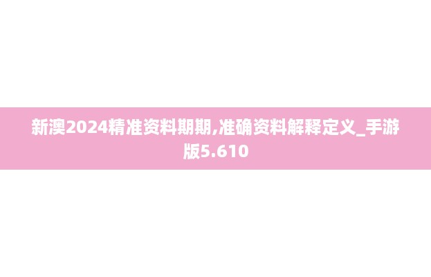 新澳2024精准资料期期,准确资料解释定义_手游版5.610