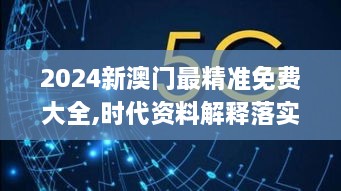 2024新澳门最精准免费大全,时代资料解释落实_GT5.623