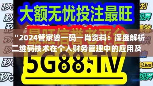 “2024管家婆一码一肖资料：深度解析二维码技术在个人财务管理中的应用及肖氏编码系统的独特优势”