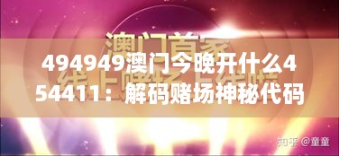 494949澳门今晚开什么454411：解码赌场神秘代码及其对玩家的实际意义