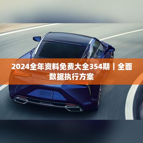 2024全年资料免费大全354期｜全面数据执行方案