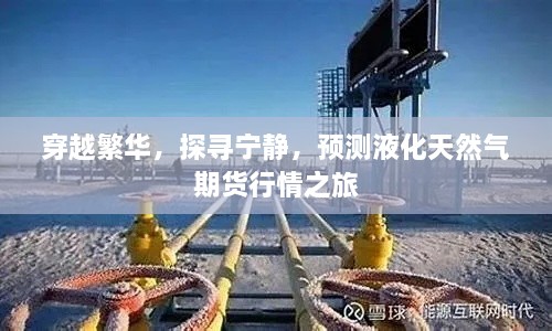 穿越繁华探寻宁静，液化天然气期货行情预测之旅