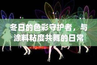 冬日的色彩守护者，守护涂料粘度的日常趣事