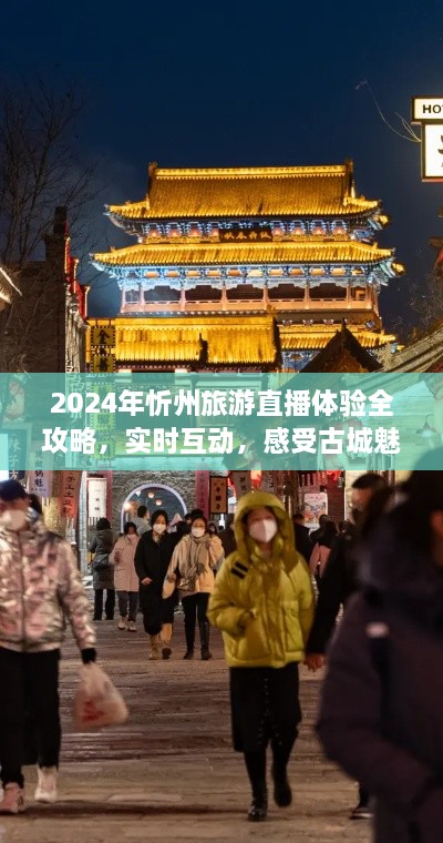 2024忻州旅游直播体验攻略，实时互动，古城魅力一览无余