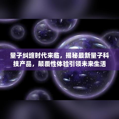 量子纠缠时代来临，揭秘最新科技产品引领未来生活革新