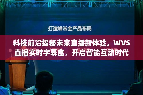 科技揭秘未来直播新体验，WVS直播智能互动时代开启，实时字幕盒引领风潮